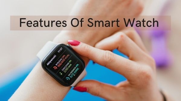 Features of smart watch giving details of the benefit of smart watch that how it is helpful to the user and how to use it.