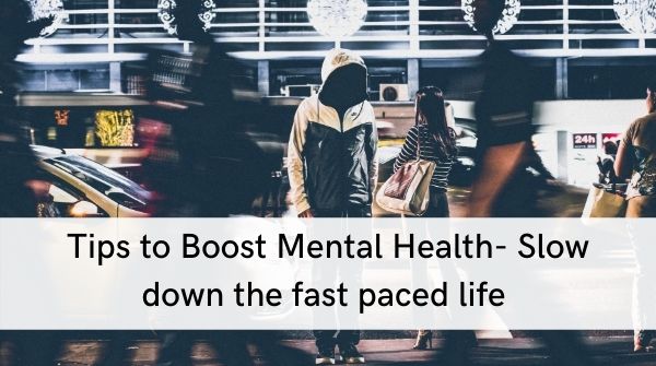 Tips to boost mental health- we are so busy earning money and achieving our goals that we forget about living the small moments.