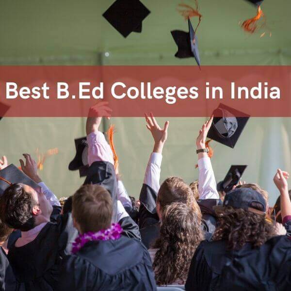 Choose the best B.Ed colleges in India.